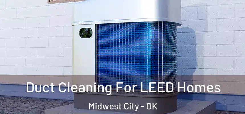  Duct Cleaning For LEED Homes Midwest City - OK