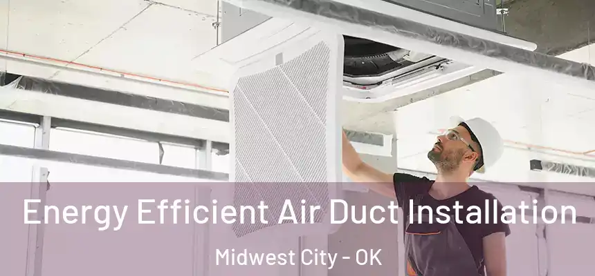  Energy Efficient Air Duct Installation Midwest City - OK